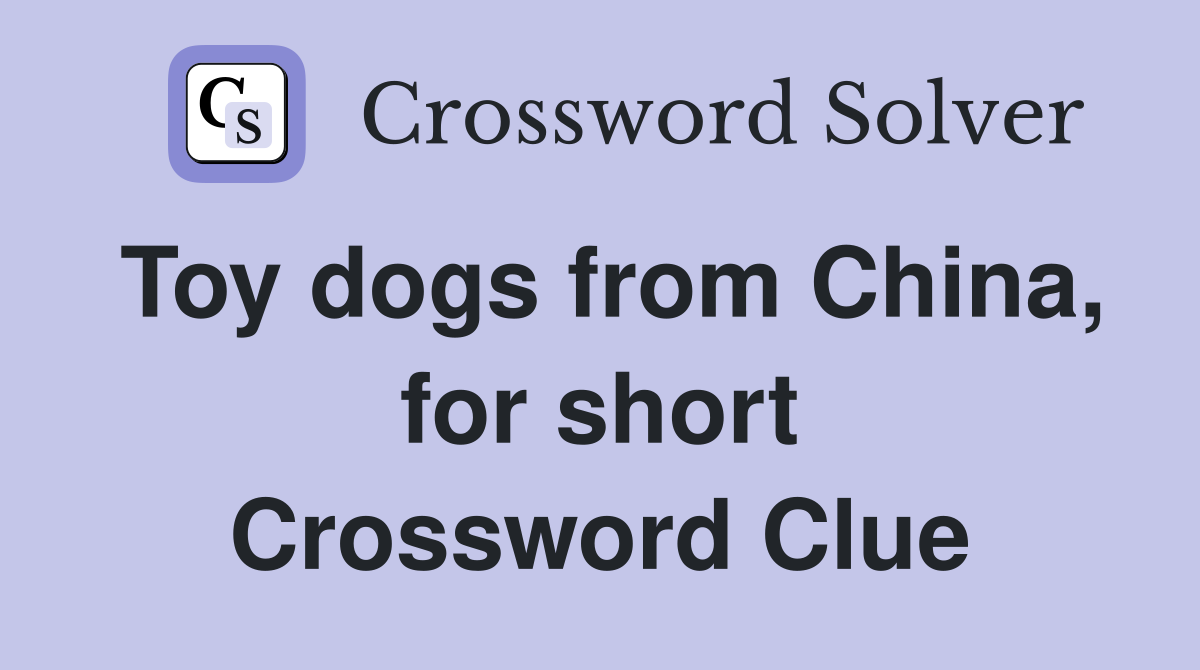 Toy dogs from China, for short Crossword Clue Answers Crossword Solver